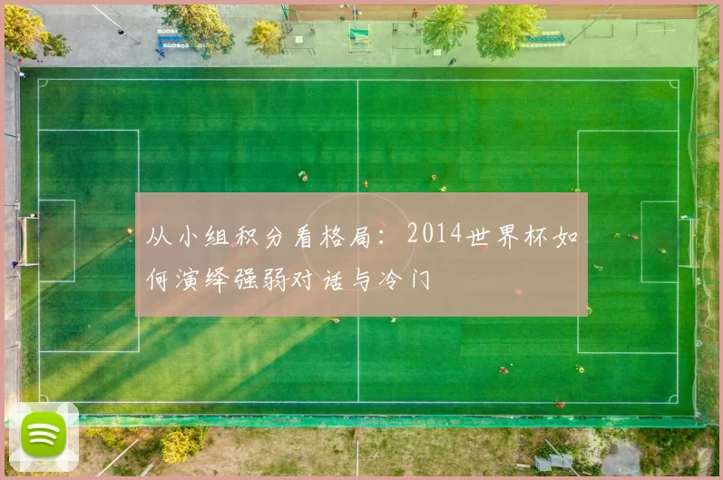 从小组积分看格局：2014世界杯如何演绎强弱对话与冷门