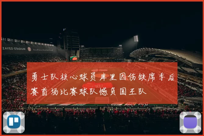 勇士队核心球员库里因伤缺席季后赛首场比赛球队憾负国王队