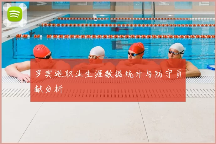 罗宾逊职业生涯数据统计与防守贡献分析