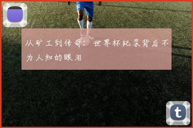 从矿工到传奇：世界杯纪录背后不为人知的眼泪