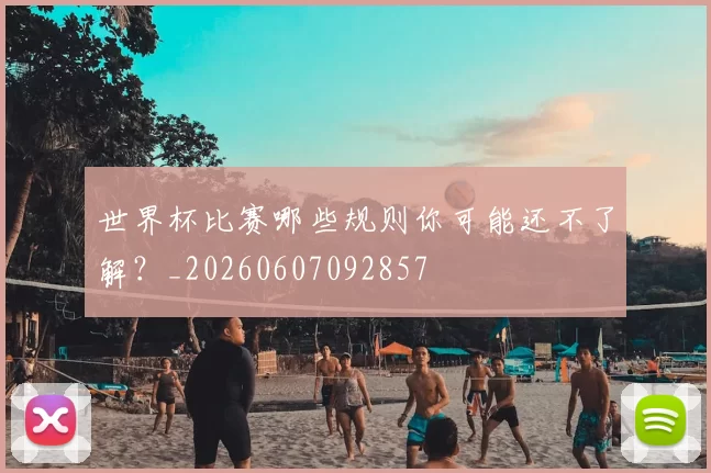 世界杯比赛哪些规则你可能还不了解？_20260607092857