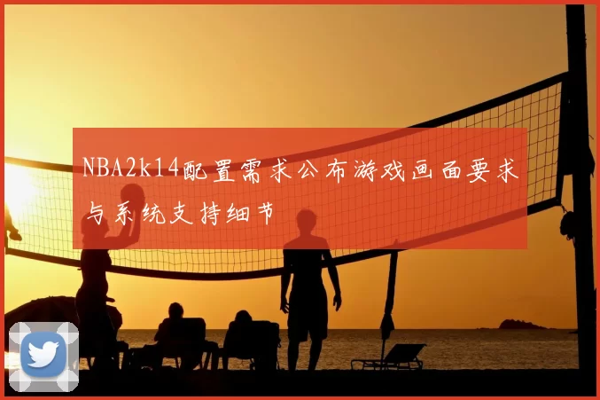 NBA2k14配置需求公布游戏画面要求与系统支持细节
