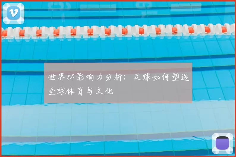 世界杯影响力分析:足球如何塑造全球体育与文化