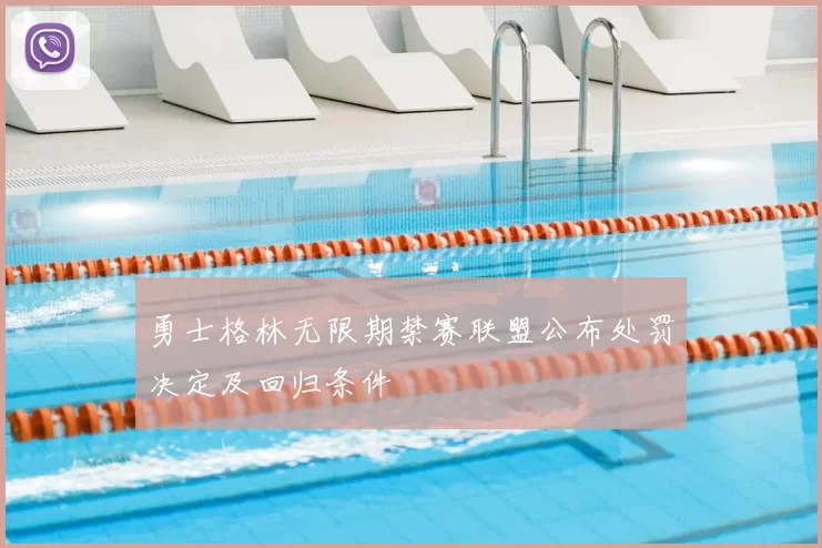 勇士格林无限期禁赛联盟公布处罚决定及回归条件