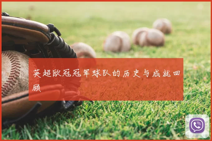 英超欧冠冠军球队的历史与成就回顾