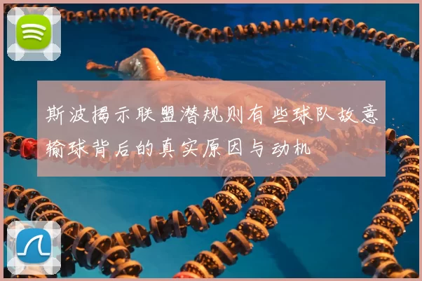 斯波揭示联盟潜规则有些球队故意输球背后的真实原因与动机