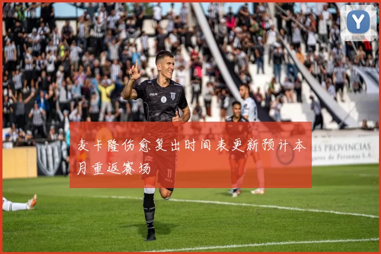 麦卡隆伤愈复出时间表更新预计本月重返赛场