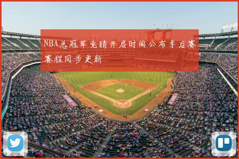 NBA总冠军竞猜开启时间公布季后赛赛程同步更新