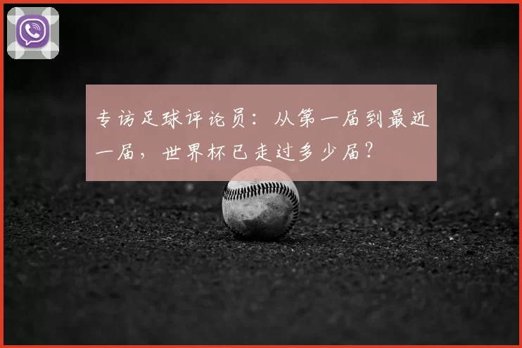 专访足球评论员：从第一届到最近一届，世界杯已走过多少届？