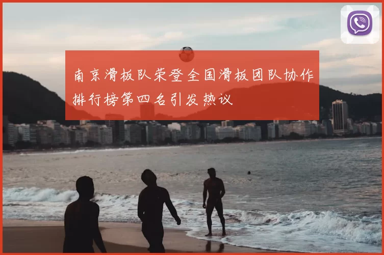 南京滑板队荣登全国滑板团队协作排行榜第四名引发热议