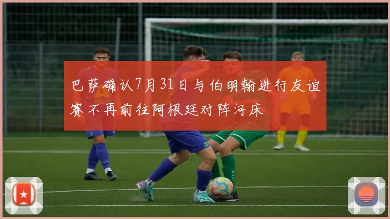 巴萨确认7月31日与伯明翰进行友谊赛不再前往阿根廷对阵河床