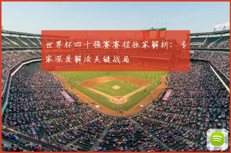 世界杯四十强赛赛程独家解析:专家深度解读关键战局
