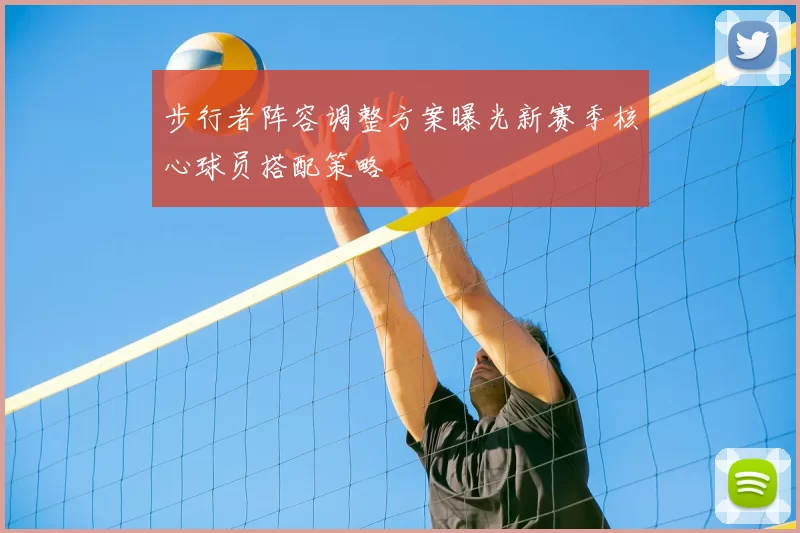 步行者阵容调整方案曝光新赛季核心球员搭配策略