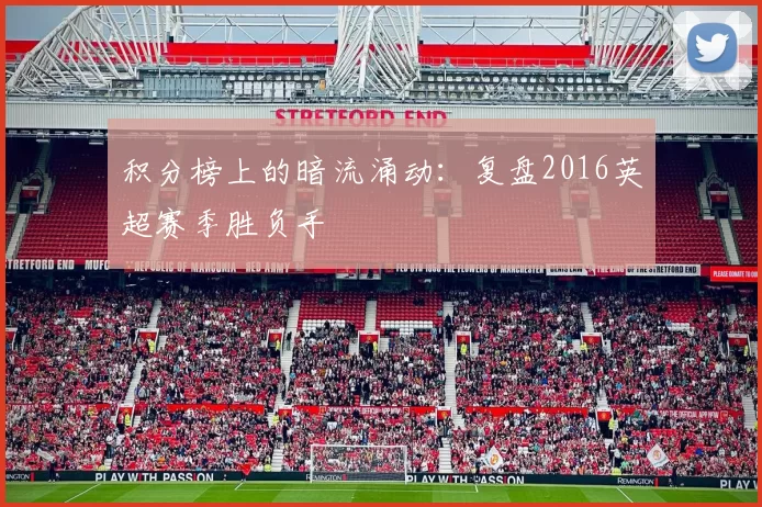 积分榜上的暗流涌动：复盘2016英超赛季胜负手