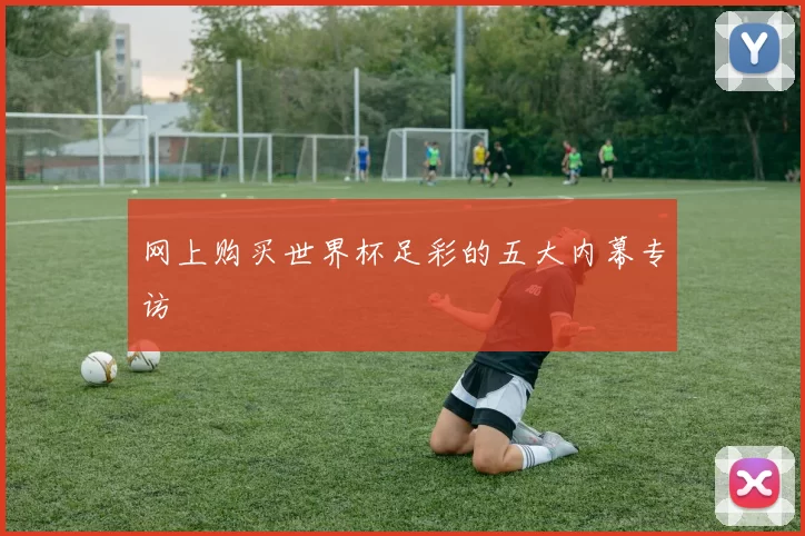 网上购买世界杯足彩的五大内幕专访