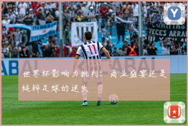 世界杯影响力批判：商业盛宴还是纯粹足球的迷失