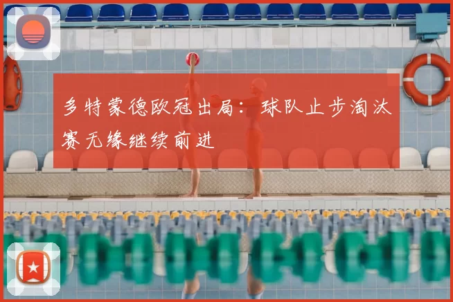 多特蒙德欧冠出局:球队止步淘汰赛无缘继续前进
