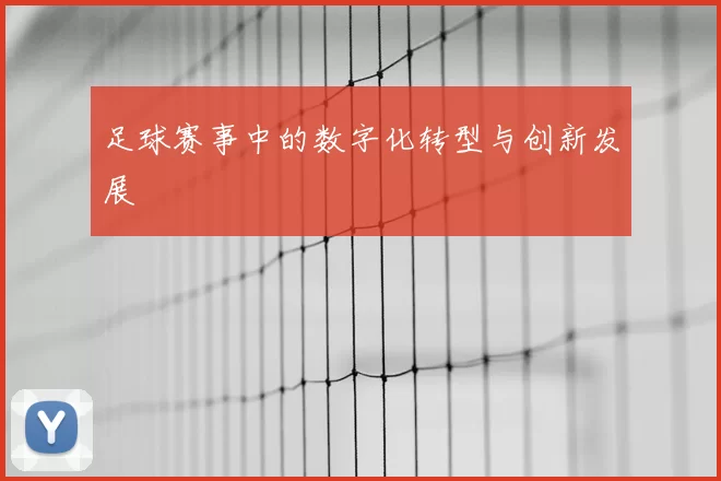 足球赛事中的数字化转型与创新发展