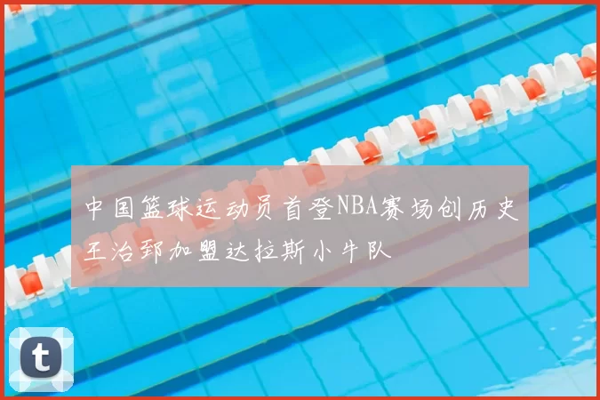中国篮球运动员首登NBA赛场创历史王治郅加盟达拉斯小牛队